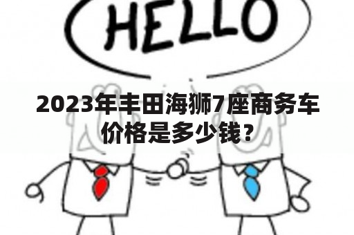 2023年丰田海狮7座商务车价格是多少钱？