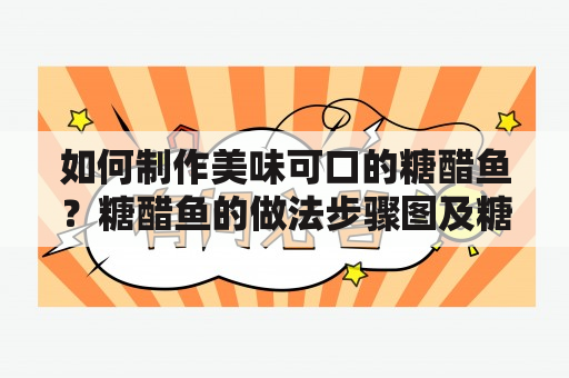 如何制作美味可口的糖醋鱼？糖醋鱼的做法步骤图及糖醋鱼的做法步骤图窍门