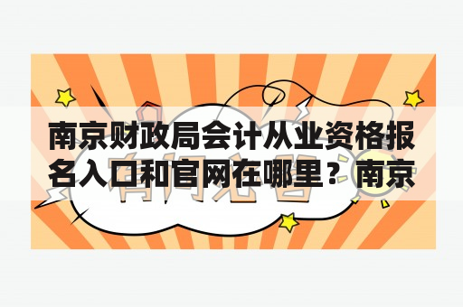 南京财政局会计从业资格报名入口和官网在哪里？南京财政局会计从业资格报名入口