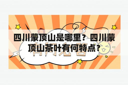 四川蒙顶山是哪里？四川蒙顶山茶叶有何特点？