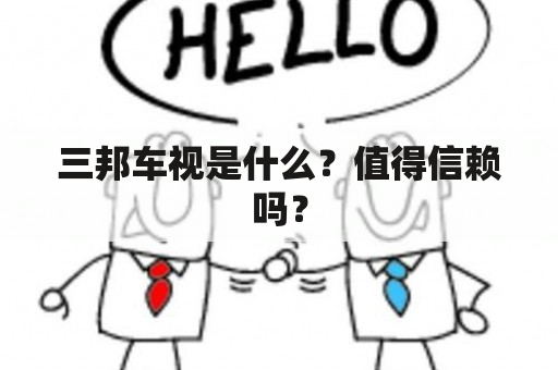 三邦车视是什么？值得信赖吗？