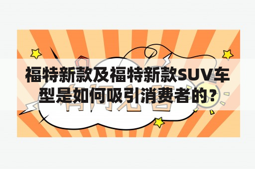 福特新款及福特新款SUV车型是如何吸引消费者的？