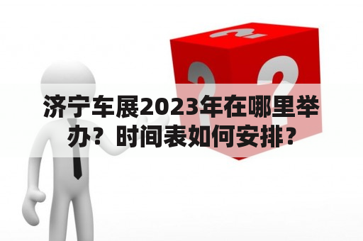 济宁车展2023年在哪里举办？时间表如何安排？