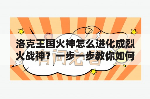 洛克王国火神怎么进化成烈火战神？一步一步教你如何操作！