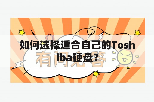 如何选择适合自己的Toshiba硬盘？