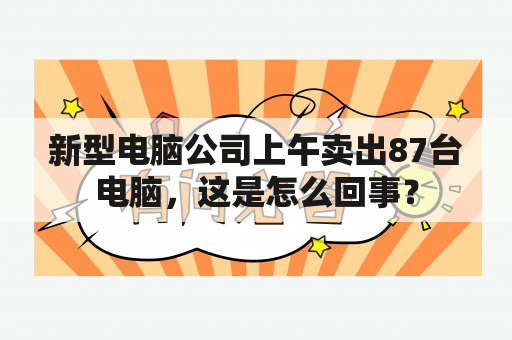 新型电脑公司上午卖出87台电脑，这是怎么回事？