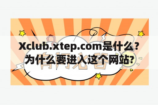 Xclub.xtep.com是什么？为什么要进入这个网站?