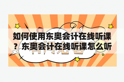 如何使用东奥会计在线听课？东奥会计在线听课怎么听？