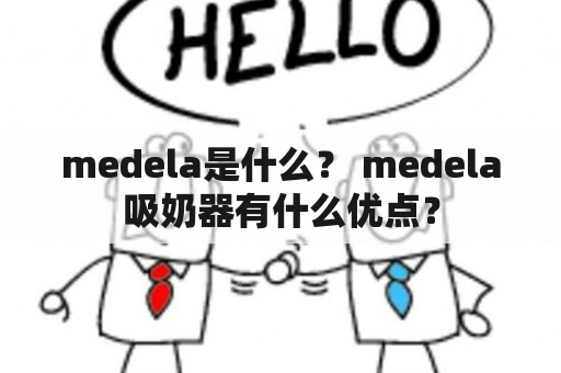 medela是什么？ medela吸奶器有什么优点？