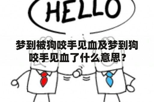 梦到被狗咬手见血及梦到狗咬手见血了什么意思？