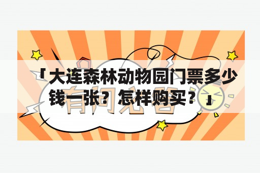 「大连森林动物园门票多少钱一张？怎样购买？」