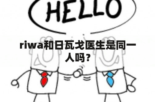 riwa和日瓦戈医生是同一人吗？