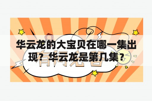 华云龙的大宝贝在哪一集出现？华云龙是第几集？