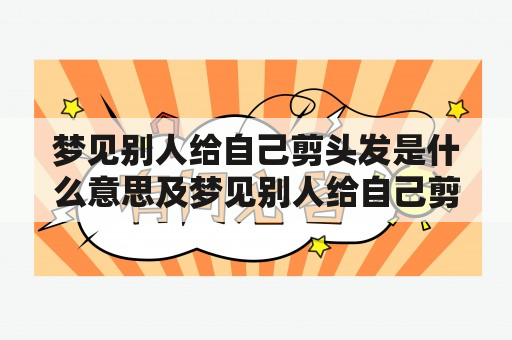 梦见别人给自己剪头发是什么意思及梦见别人给自己剪头发是什么意思 周公解梦