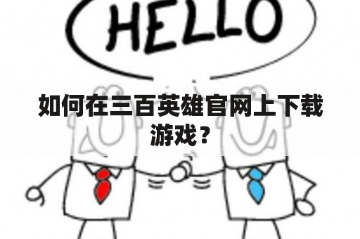 如何在三百英雄官网上下载游戏？