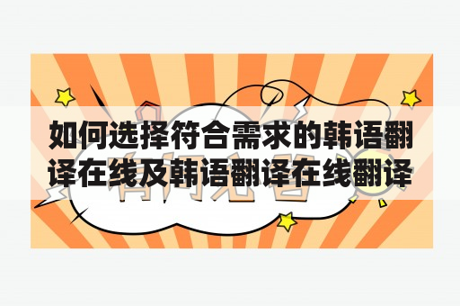 如何选择符合需求的韩语翻译在线及韩语翻译在线翻译器？