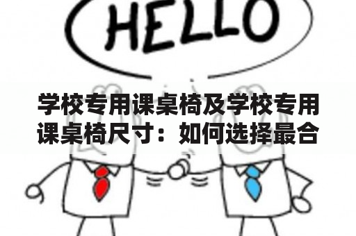 学校专用课桌椅及学校专用课桌椅尺寸：如何选择最合适的桌椅？