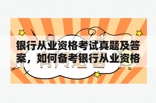 银行从业资格考试真题及答案，如何备考银行从业资格考试？