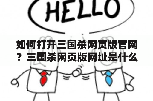 如何打开三国杀网页版官网？三国杀网页版网址是什么？