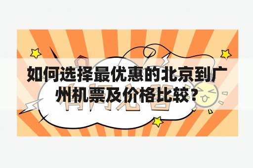 如何选择最优惠的北京到广州机票及价格比较？