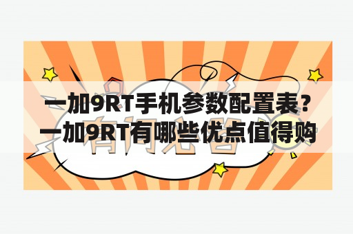 一加9RT手机参数配置表？一加9RT有哪些优点值得购买？