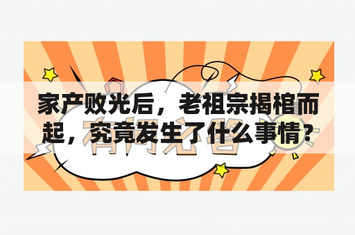 家产败光后，老祖宗揭棺而起，究竟发生了什么事情？