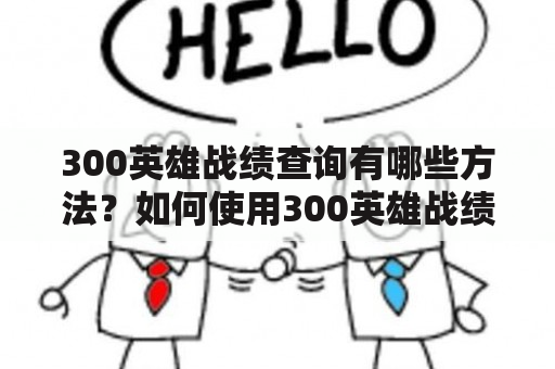 300英雄战绩查询有哪些方法？如何使用300英雄战绩查询盒子？