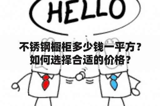 不锈钢橱柜多少钱一平方？如何选择合适的价格？