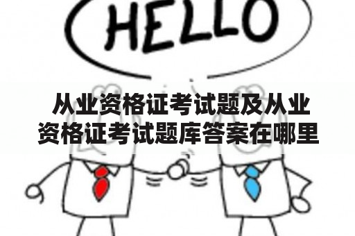  从业资格证考试题及从业资格证考试题库答案在哪里找？