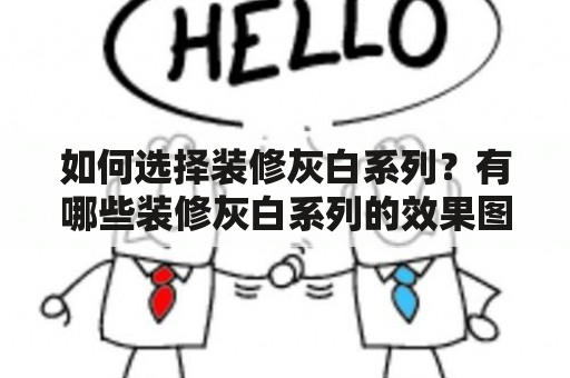 如何选择装修灰白系列？有哪些装修灰白系列的效果图？如何打造出最佳的装修灰白系列效果？以下是一些关于装修灰白系列的建议及灵感。