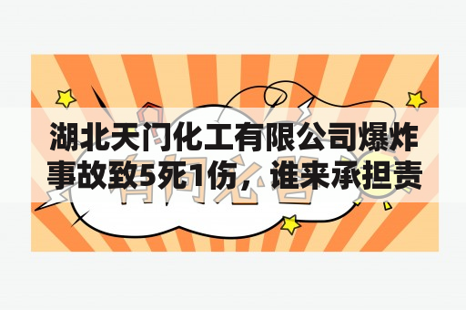 湖北天门化工有限公司爆炸事故致5死1伤，谁来承担责任？