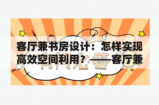 客厅兼书房设计：怎样实现高效空间利用？——客厅兼书房设计效果图