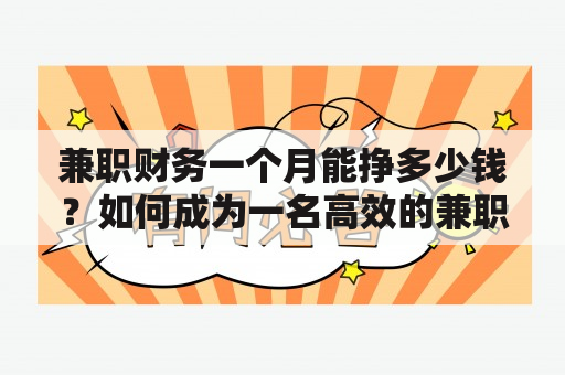 兼职财务一个月能挣多少钱？如何成为一名高效的兼职财务？