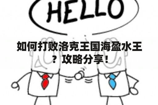 如何打败洛克王国海盈水王？攻略分享！