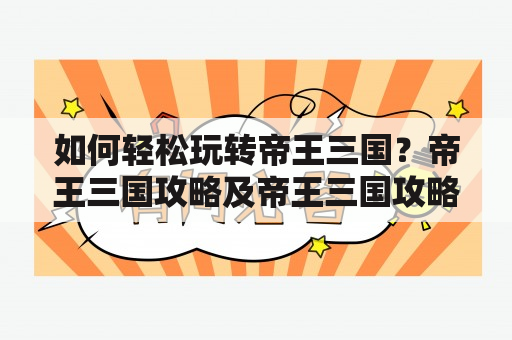 如何轻松玩转帝王三国？帝王三国攻略及帝王三国攻略完整版详解