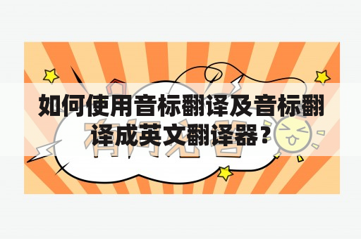 如何使用音标翻译及音标翻译成英文翻译器？