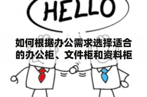 如何根据办公需求选择适合的办公柜、文件柜和资料柜？