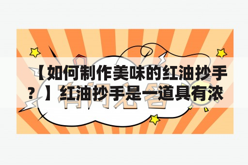 【如何制作美味的红油抄手？】红油抄手是一道具有浓郁川菜特色的小吃，是许多人喜欢的美食之一。那么，该如何制作美味的红油抄手呢？