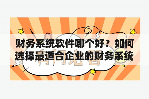 财务系统软件哪个好？如何选择最适合企业的财务系统软件？