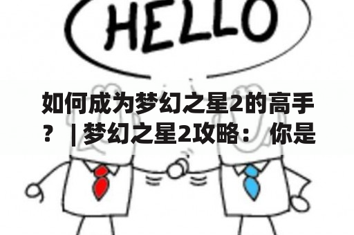 如何成为梦幻之星2的高手？ | 梦幻之星2攻略： 你是否因为梦幻之星2的游戏难度而苦恼？是否想为自己的角色打造最强的装备？今天，我将会为大家介绍一些梦幻之星2攻略及梦幻之星2攻略图解，让你的游戏体验更加顺畅！