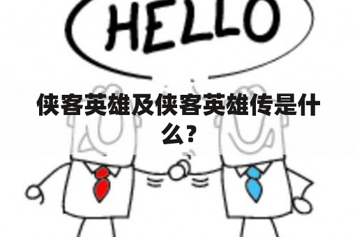 侠客英雄及侠客英雄传是什么？