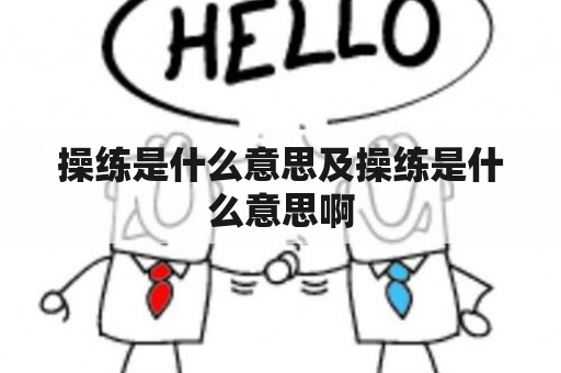 操练是什么意思及操练是什么意思啊