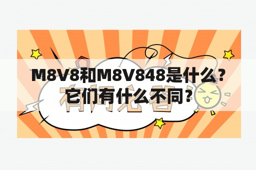 M8V8和M8V848是什么？它们有什么不同？