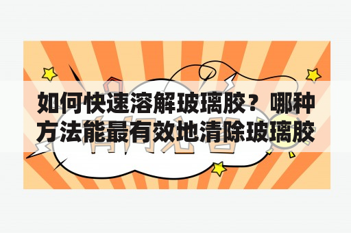 如何快速溶解玻璃胶？哪种方法能最有效地清除玻璃胶？