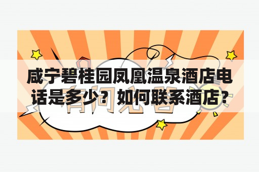 咸宁碧桂园凤凰温泉酒店电话是多少？如何联系酒店？