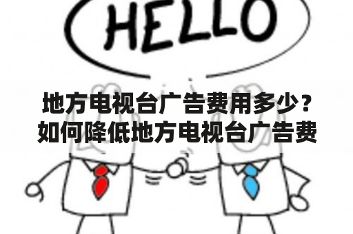 地方电视台广告费用多少？如何降低地方电视台广告费用？