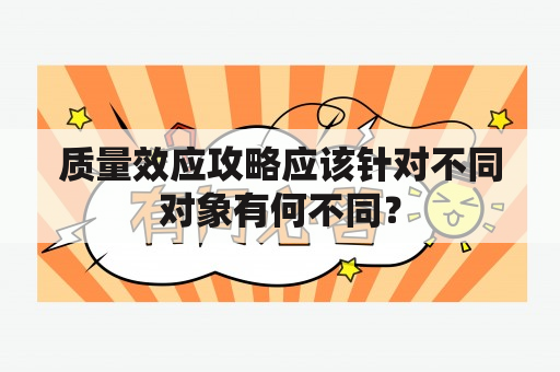 质量效应攻略应该针对不同对象有何不同？