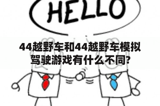 44越野车和44越野车模拟驾驶游戏有什么不同?