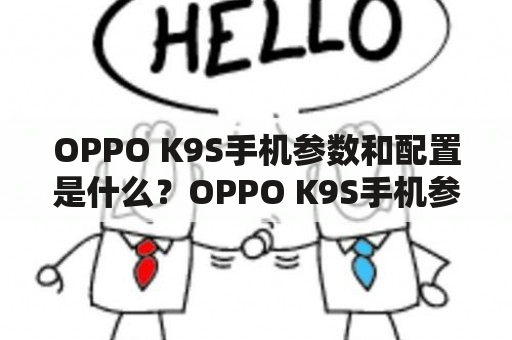 OPPO K9S手机参数和配置是什么？OPPO K9S手机参数和配置