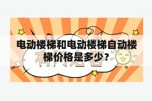 电动楼梯和电动楼梯自动楼梯价格是多少？